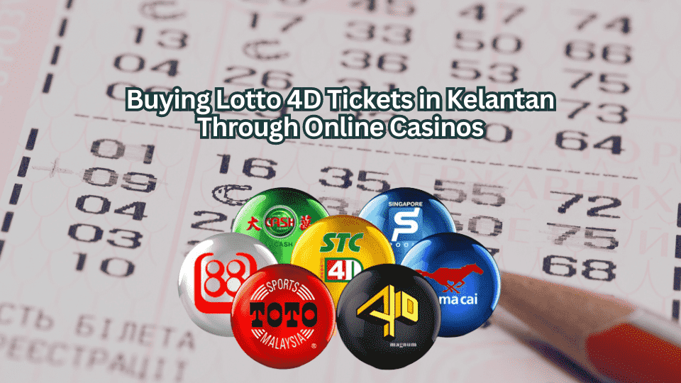 Buying Lotto 4D Tickets in Kelantan Through Online Casinos