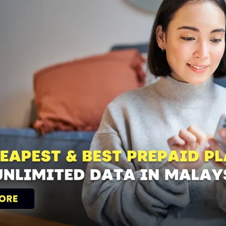 The Cheapest & Best Prepaid Plan with Unlimited Data in Malaysia 2024