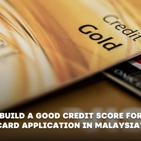How to Build a Good Credit Score for Loan/ Credit Card Application in Malaysia? 