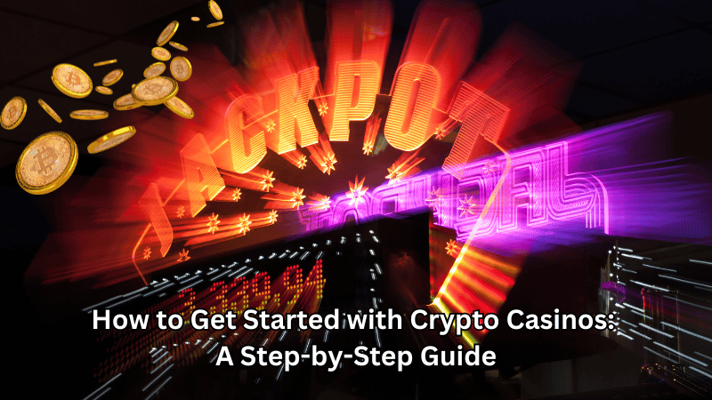 How to Get Started with Crypto Casinos A Step-by-Step Guide